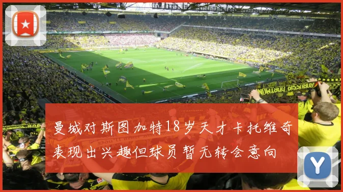 曼城对斯图加特18岁天才卡托维奇表现出兴趣但球员暂无转会意向