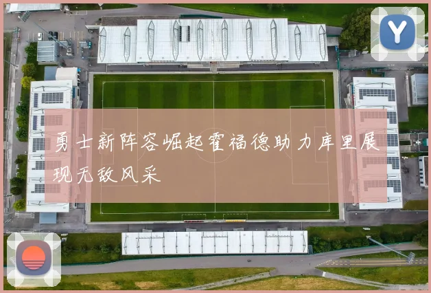 勇士新阵容崛起霍福德助力库里展现无敌风采